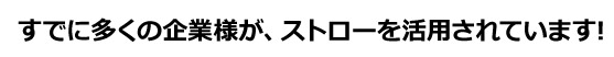 すでに多くの企業様がストローを活用されています！