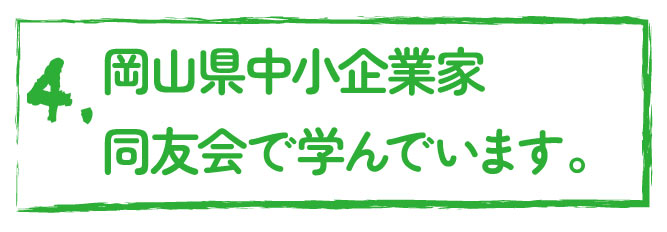 岡山県中小企業家同友会で学んでいます。